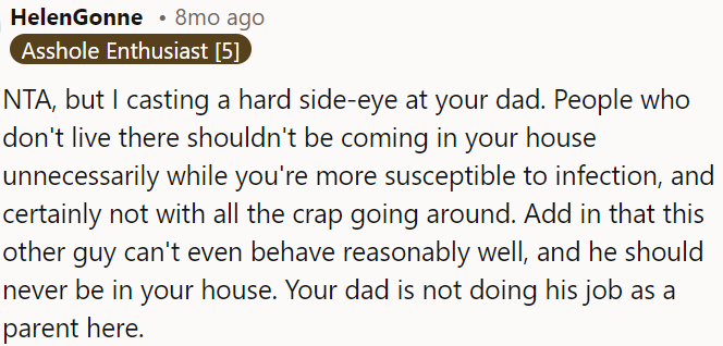 It's concerning that OP's dad is allowing someone who behaves poorly to enter their home, neglecting his parental responsibility.