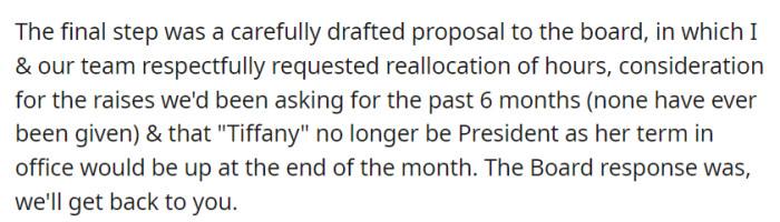 The team proposed hour reallocation, overdue raises, and Tiffany's removal as president to the board, receiving a noncommittal promise of a follow-up.