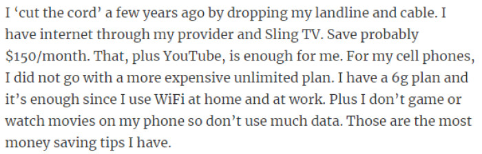 5. User saved money by dropping landline and cable, using internet and Sling TV. Choose a 6GB cell phone plan and limited data use for further savings.