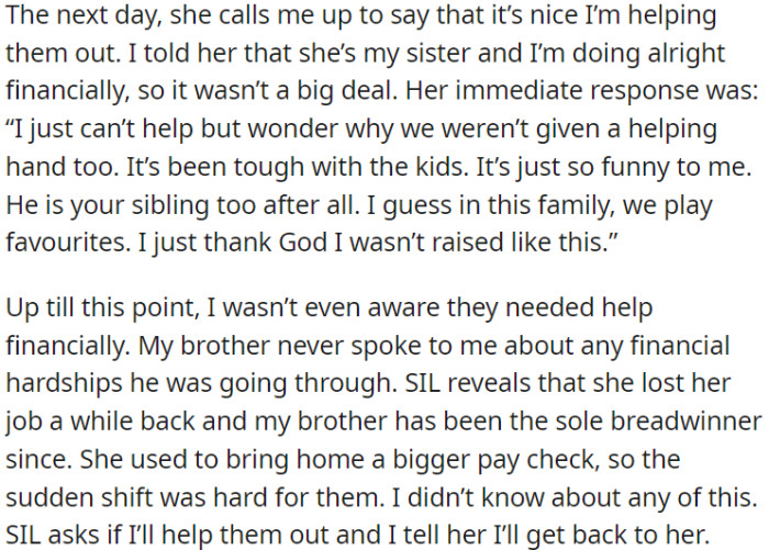 OP's sister-in-law expressed resentment, highlighting that OP hadn't offered them the same assistance. However, OP was unaware of their financial difficulties.