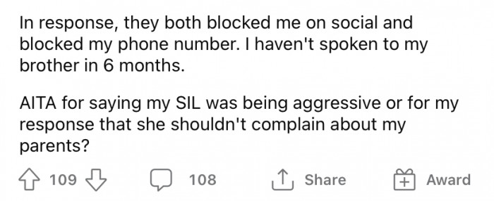 From there, the brother and SIL both blocked the OP's phone number and social media accounts. They haven't spoken to each other in six months.