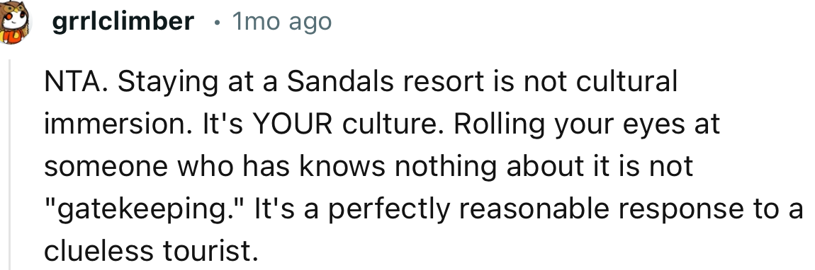 “NTA. Staying at a Sandals resort is not cultural immersion. It's YOUR culture.”