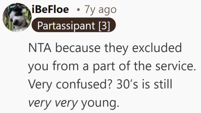 Being left out of the fun does change the vibe. And yes, 30s is still very young.