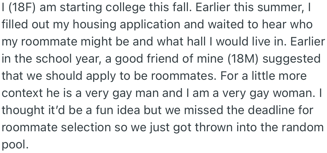 OP starts college and applies for housing to get a roommate. In the time past, OP being gay and her gay male friend discussed living together.