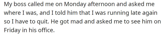 Their boss called them later that day, and the OP told him he was facing consequences and had to find a new job:
