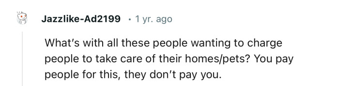 “What’s With All These People Wanting to Charge People to Take Care of Their Homes/Pets?”