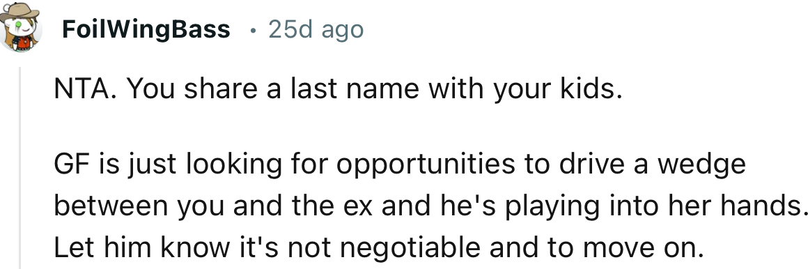 “GF is just looking for opportunities to drive a wedge between you and the ex, and he's playing into her hands.”