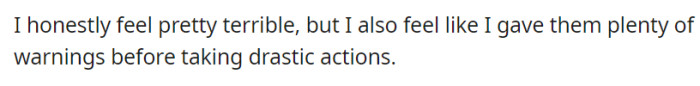 OP acknowledges feeling remorseful but believes they provided sufficient warnings before resorting to drastic actions.