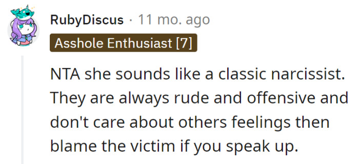 Sounds like a classic narcissist move. Always rude and offensive, then blame the victim if someone speaks up.
