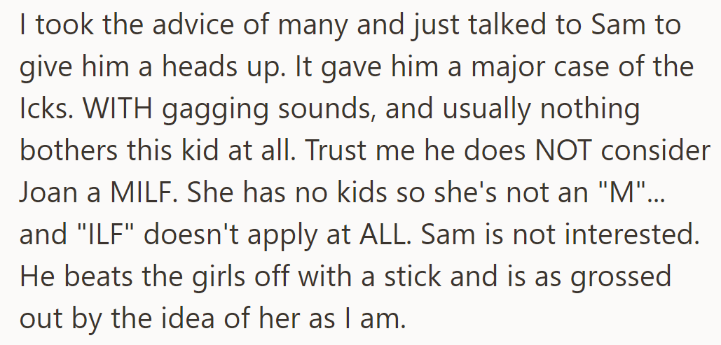 She informed Sam about Joan, who was extremely grossed out. He’s not interested and finds her repulsive.