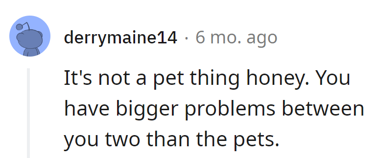 It's not a pet thing, honey. They've got bigger issues between them than the pets.