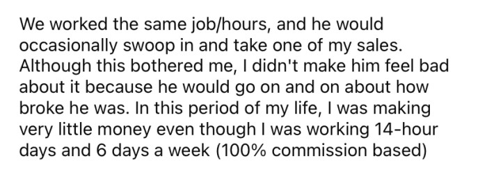 Sometimes, this friend would even steal a sale from the OP at work.