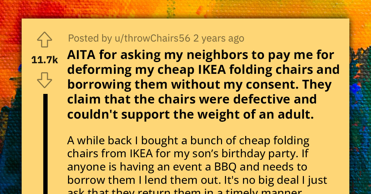 Overweight Neighbors Borrow Redditor's Chairs Without Permission and Break Them, Refuse to Compensate Claiming 'They Can't Support Adult Weight'