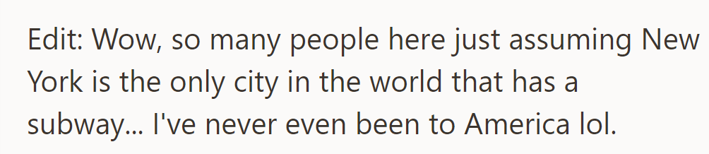 Others assume New York is the only city with a subway, but the commenter hasn't even been to America.