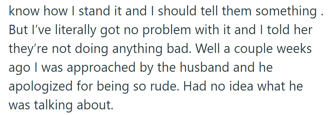 She suggests talking to the neighbors, but he's fine. Her husband apologized for rudeness, but he's clueless.