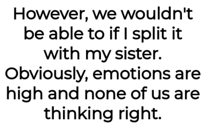 Now, the OP asks if she would be wrong not to split her assets with her sister: