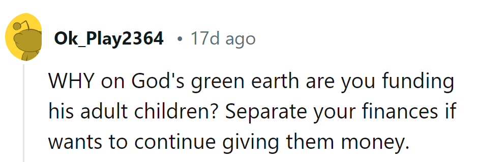 Why fund his adult kids? Separate finances if he's adamant.