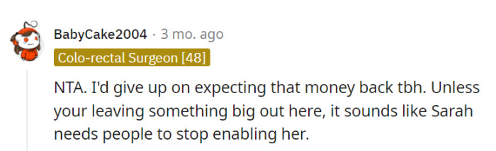 Exactly, hoping for repayment might be like waiting for a comet to return. It's high time to stop enabling Sarah's financial habits.