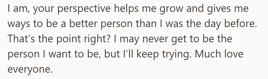 Though OP may disagree, perspective helps him grow. He'll keep striving to improve.