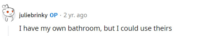 In this case, they have their own bathroom, but they're considering sharing the other one, keeping their options open in the quest for a cleaner space.