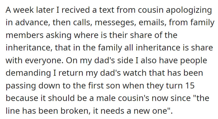 A week later, the cousin apologized, and family demanded their inheritance. On the paternal side, there's pressure to give the father's watch to a male cousin due to a supposed 