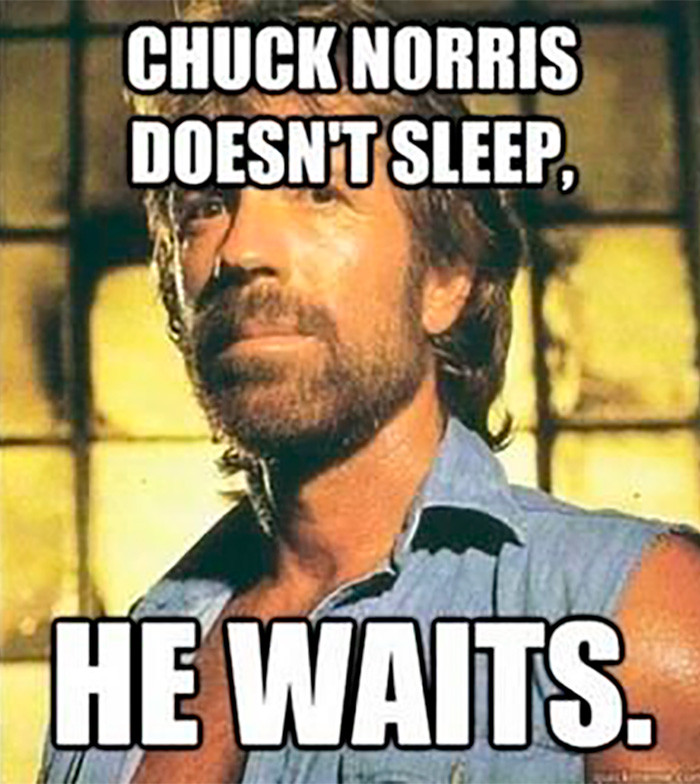“Chuck Norris doesn’t sleep — he waits”