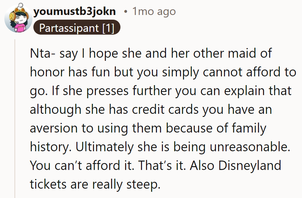 NTA—she should say she can't afford it, wish her fun, and mention her aversion to credit cards. Disneyland’s steep!