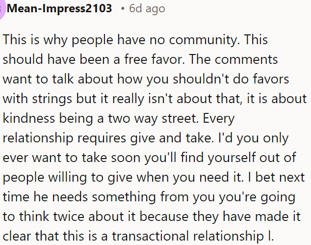 People lack community because they expect favors without reciprocating, turning relationships into mere transactions instead of genuine exchanges of kindness.