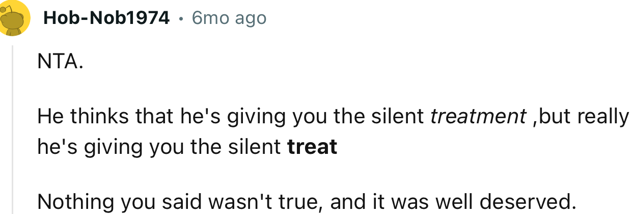 “He Thinks That He's Giving You the Silent Treatment, but Really He's Giving You the Silent Treat.”