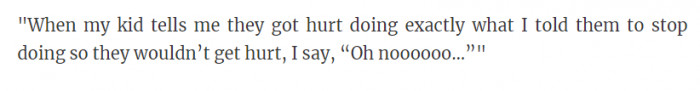 I'm big on letting kids learn the hard way after I've told them to stop, of course, as long as it's nothing truly dangerous.