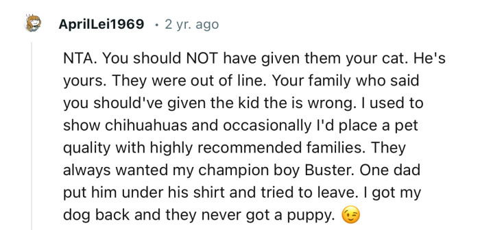“NTA. You should NOT have given them your cat. He's yours. They were out of line.”