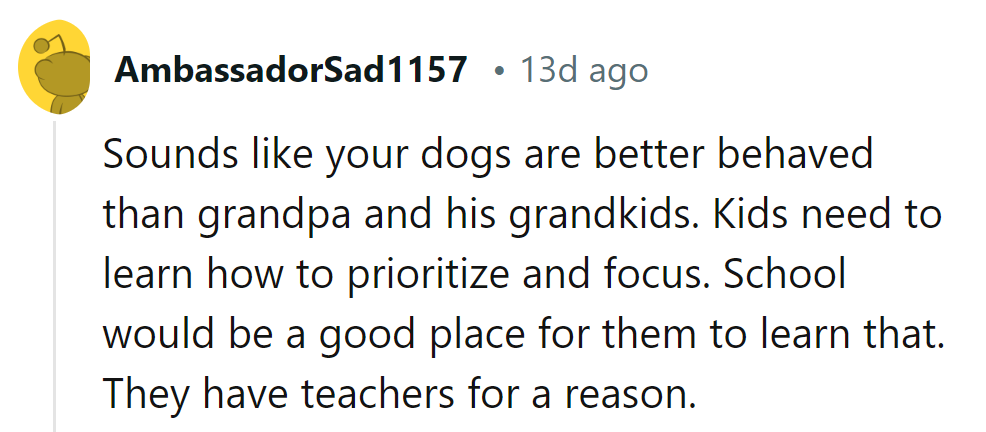 Kids could learn priorities at school. Dogs seem better behaved.