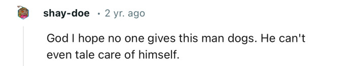 “God, I hope no one gives this man dogs.”