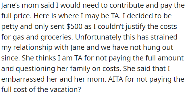 Jane's mom expected OP to cover the entire cost of the vacation, but OP only contributed $500, and this has caused tension in her relationship with Jane.