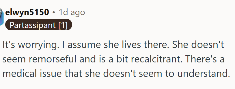 She doesn't seem remorseful and is a bit recalcitrant.