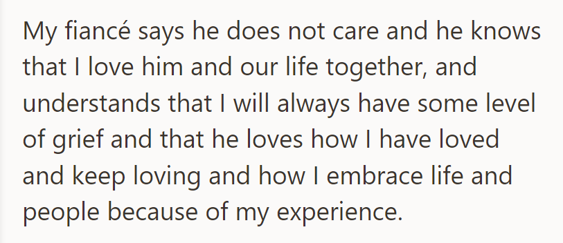 Her fiancé understands and supports her past grief and current love, valuing her resilience and empathy.