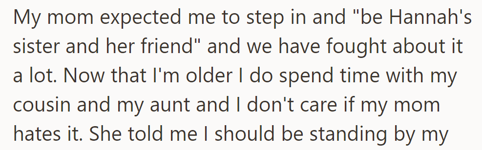 Mom wanted the asker close to Hannah, causing arguments. Now, they spend time with their cousin and aunt despite Mom's disapproval.