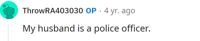 But the OP explained that her husband is a police officer