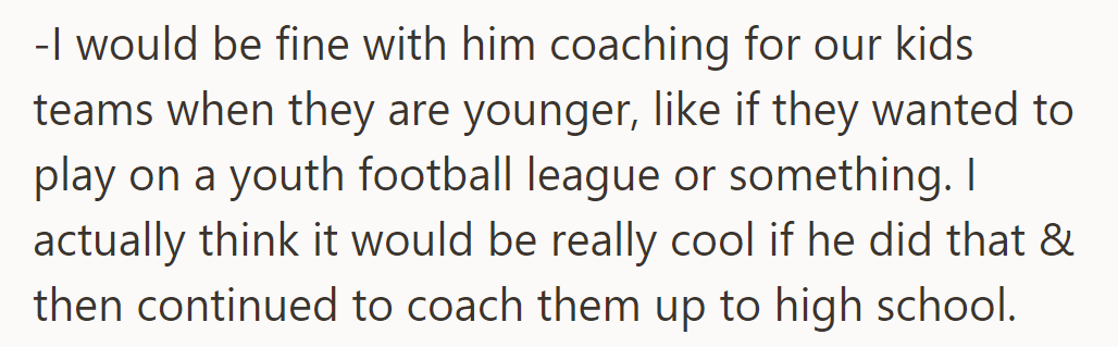 OP supports her husband coaching their kids' teams from youth leagues to high school.