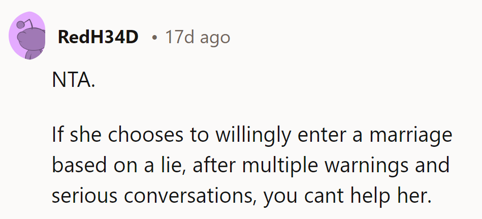 NTA. If she enters a marriage based on lies despite warnings, that’s her choice.