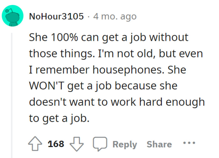 The phone and the internet are not necessarily needed when applying for work. This just sounds like an excuse for not wanting to put in the effort to get a job.