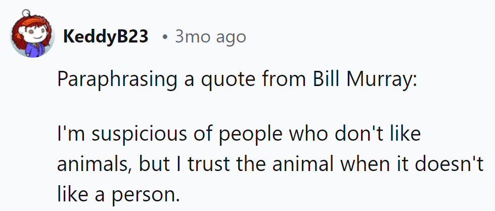 If an animal doesn't like someone, they're probably onto something.