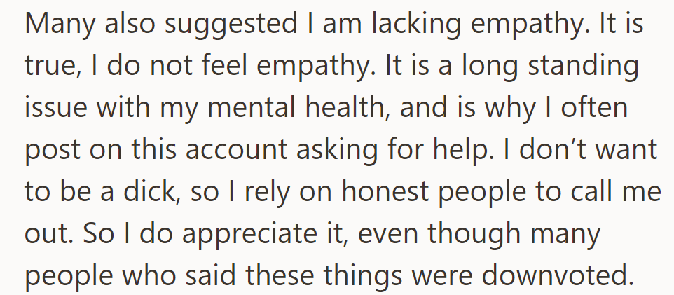 Many said they lack empathy due to mental health issues, relying on honest feedback to avoid being unkind, though some disagreed.