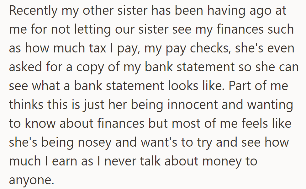 One sister is pushing to see her financial details, but she keeps her earnings private, suspecting curiosity is turning into nosiness.