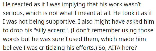 He misinterpreted OP's intentions, believing OP didn't take his work seriously, and criticized his accent.