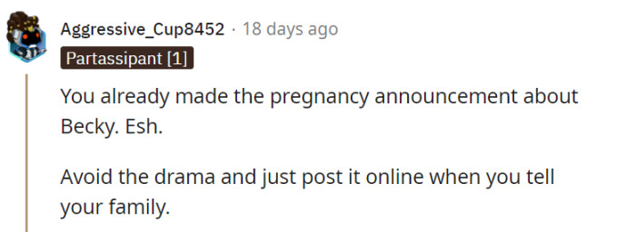 To steer clear of unnecessary drama, it's best to share the pregnancy announcement online when informing the rest of the family, ensuring a fair and transparent approach that avoids any potential conflicts or hurt feelings.
