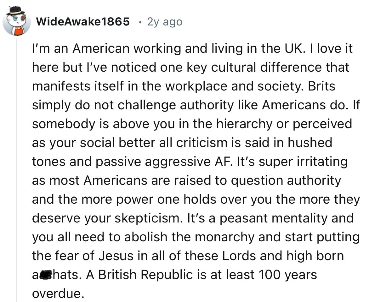 “I’ve noticed one key cultural difference that manifests itself in the workplace and society. Brits simply do not challenge authority like Americans do.”