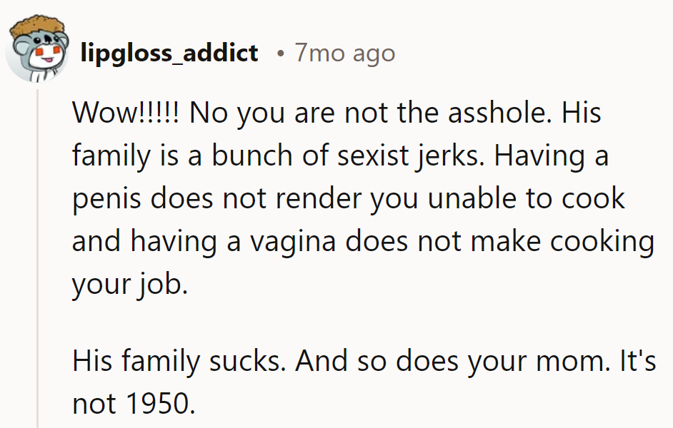 His family's stuck in the past. Cooking skills aren't gender-exclusive, and neither is common sense.