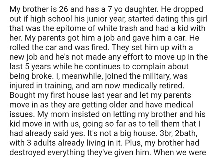 While OP was building up their career, their brother was destroying his. Now OP has bought a house and has taken in their elderly parents. But their parents want them to take in their brother too.