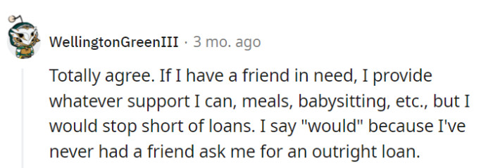 Indeed, they're all for helping friends with meals and babysitting but prefer to keep the friendship debt-free, having never encountered a loan request from a friend.